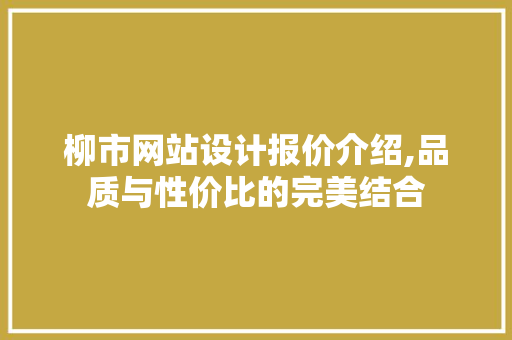 柳市网站设计报价介绍,品质与性价比的完美结合