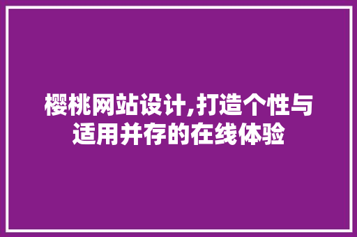 樱桃网站设计,打造个性与适用并存的在线体验