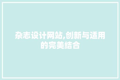 杂志设计网站,创新与适用的完美结合 杂志设计网站,创新与适用的完美结合 网站开发