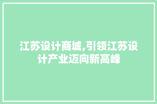 江苏设计商城,引领江苏设计产业迈向新高峰