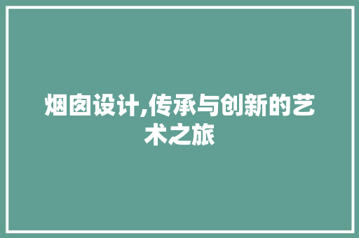 烟囱设计,传承与创新的艺术之旅