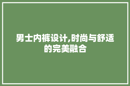 男士内裤设计,时尚与舒适的完美融合