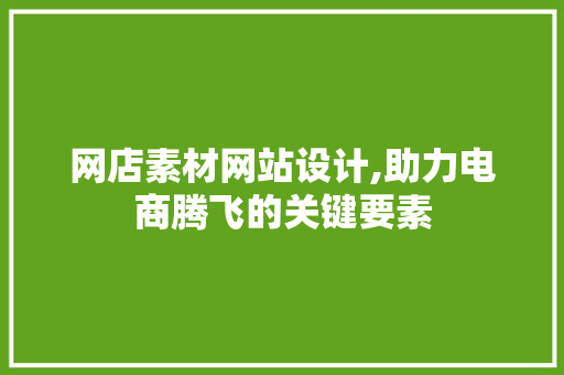 网店素材网站设计,助力电商腾飞的关键要素