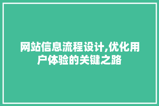 网站信息流程设计,优化用户体验的关键之路 网站信息流程设计,优化用户体验的关键之路 头条优化