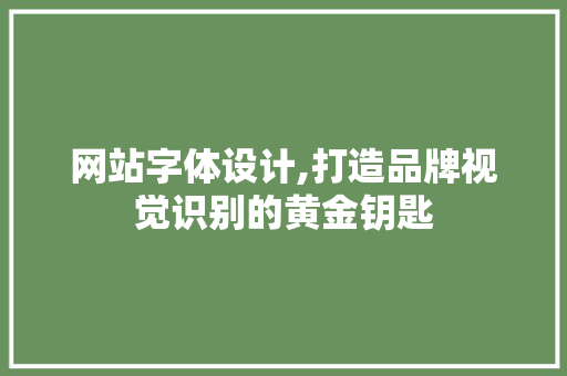 网站字体设计,打造品牌视觉识别的黄金钥匙