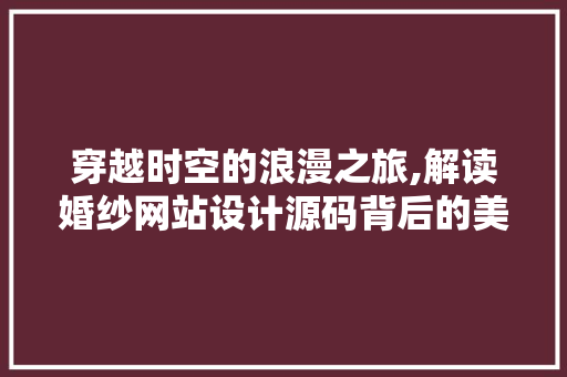 穿越时空的浪漫之旅,解读婚纱网站设计源码背后的美学与科技