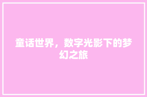 童话世界，数字光影下的梦幻之旅