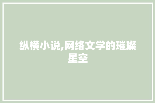 纵横小说,网络文学的璀璨星空