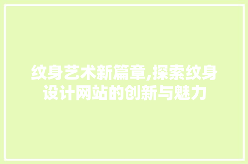 纹身艺术新篇章,探索纹身设计网站的创新与魅力