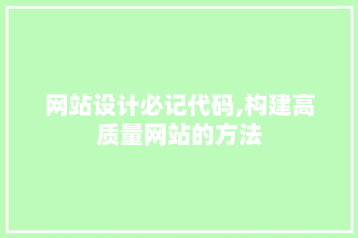 网站设计必记代码,构建高质量网站的方法