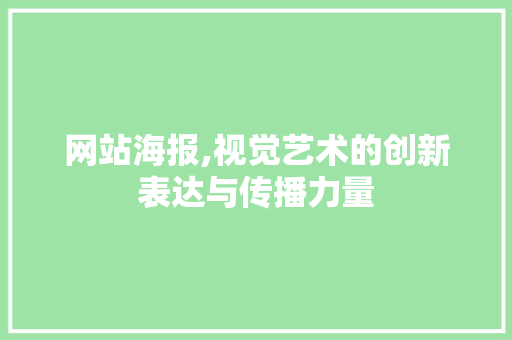 网站海报,视觉艺术的创新表达与传播力量