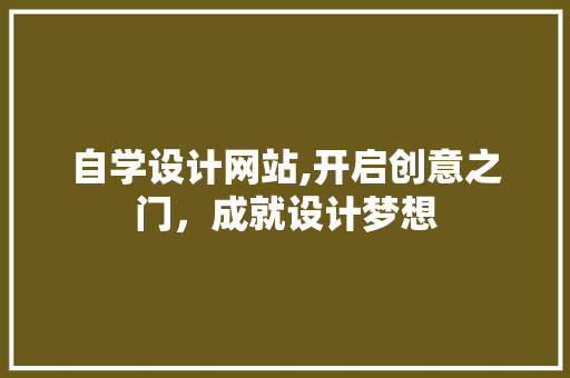 自学设计网站,开启创意之门，成就设计梦想