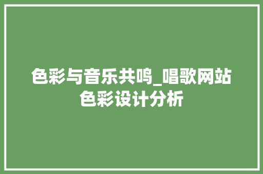 色彩与音乐共鸣_唱歌网站色彩设计分析