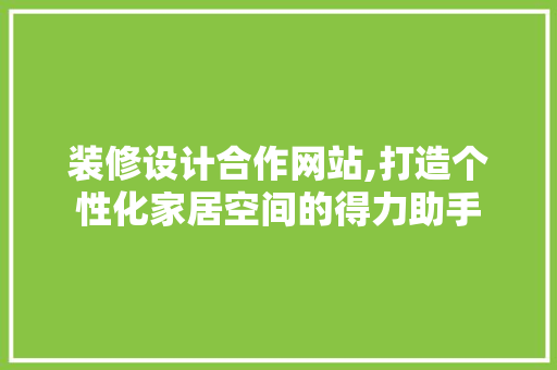 装修设计合作网站,打造个性化家居空间的得力助手