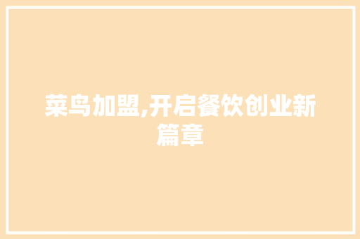 菜鸟加盟,开启餐饮创业新篇章