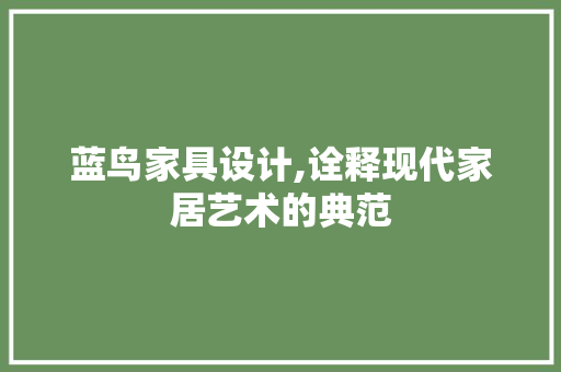 蓝鸟家具设计,诠释现代家居艺术的典范