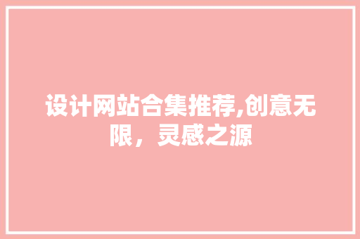 设计网站合集推荐,创意无限，灵感之源 设计网站合集推荐,创意无限，灵感之源 搜狗优化