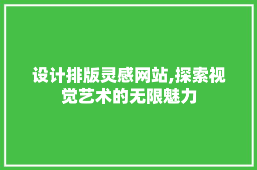 设计排版灵感网站,探索视觉艺术的无限魅力