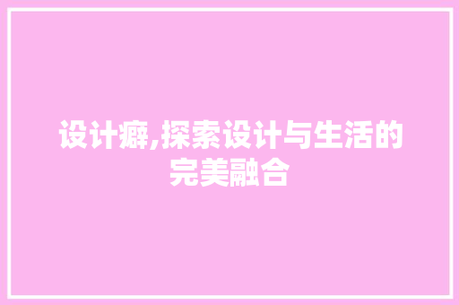 设计癖,探索设计与生活的完美融合 设计癖,探索设计与生活的完美融合 百度算法