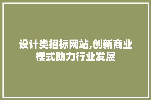 设计类招标网站,创新商业模式助力行业发展 设计类招标网站,创新商业模式助力行业发展 网站优化