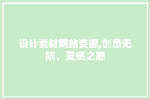设计素材网站资源,创意无限，灵感之源 设计素材网站资源,创意无限，灵感之源 小程序开发