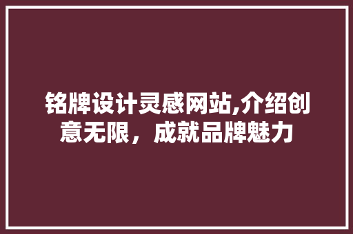 铭牌设计灵感网站,介绍创意无限，成就品牌魅力
