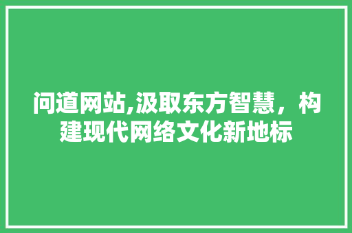 问道网站,汲取东方智慧，构建现代网络文化新地标