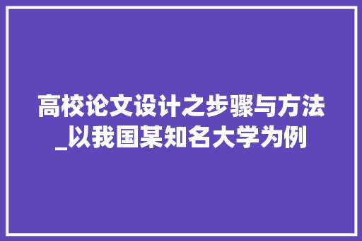 高校论文设计之步骤与方法_以我国某知名大学为例
