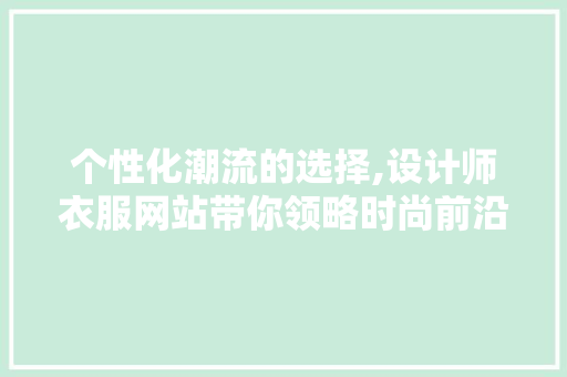 个性化潮流的选择,设计师衣服网站带你领略时尚前沿