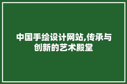 中国手绘设计网站,传承与创新的艺术殿堂