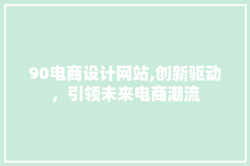 90电商设计网站,创新驱动，引领未来电商潮流 90电商设计网站,创新驱动，引领未来电商潮流 小程序开发