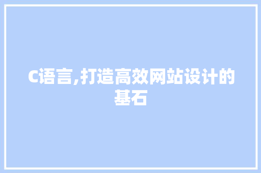 C语言,打造高效网站设计的基石