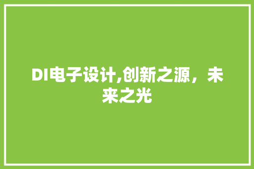 DI电子设计,创新之源，未来之光 DI电子设计,创新之源，未来之光 头条优化