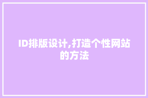 ID排版设计,打造个性网站的方法 ID排版设计,打造个性网站的方法 搜狗优化