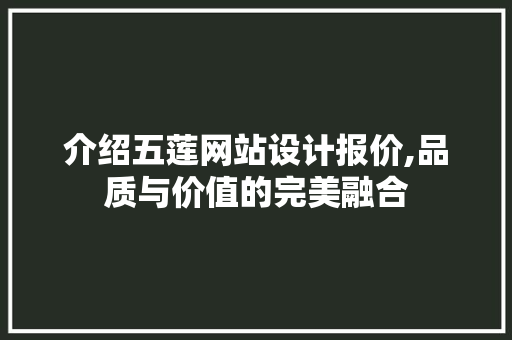 介绍五莲网站设计报价,品质与价值的完美融合 介绍五莲网站设计报价,品质与价值的完美融合 网站优化