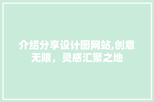 介绍分享设计图网站,创意无限，灵感汇聚之地