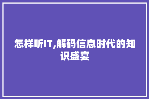 怎样听IT,解码信息时代的知识盛宴