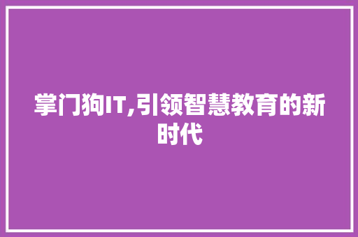 掌门狗IT,引领智慧教育的新时代