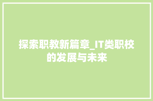 探索职教新篇章_IT类职校的发展与未来