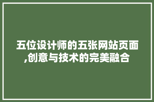 五位设计师的五张网站页面,创意与技术的完美融合 五位设计师的五张网站页面,创意与技术的完美融合 小程序开发
